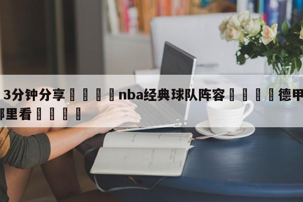 💦3分钟分享👇nba经典球队阵容👇德甲🍏直播在哪里看💯