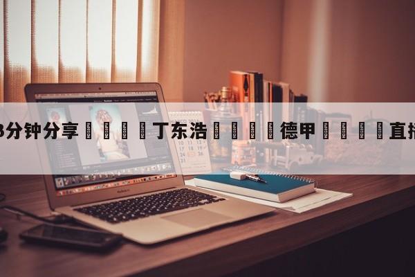 💦3分钟分享👇丁东浩👇德甲🍏直播在哪里看💯
