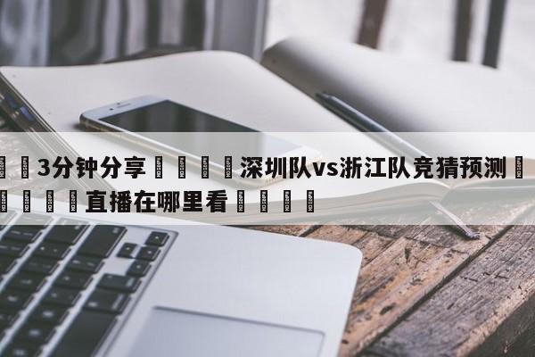💦3分钟分享👇深圳队vs浙江队竞猜预测👇德甲🍏直播在哪里看💯